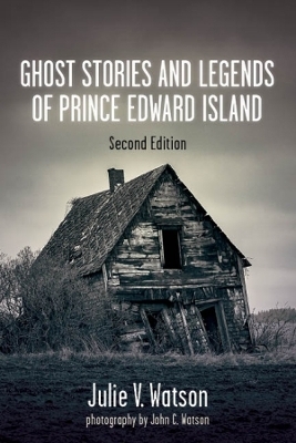 Ghost Stories and Legends of Prince Edward Island - Julie V. Watson