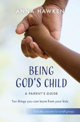 Being God's Child: A Parent’s Guide - Anna Hawken