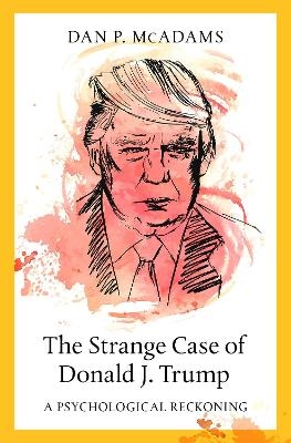 The Strange Case of Donald J. Trump - Dan P. McAdams