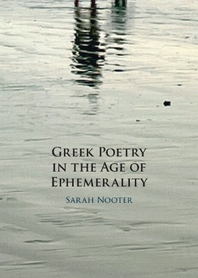 Greek Poetry in the Age of Ephemerality - Sarah Nooter