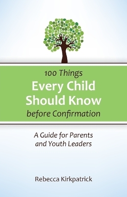 100 Things Every Child Should Know Before Confirmation - Rebecca Kirkpatrick