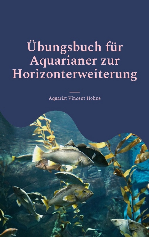 Übungsbuch für Aquarianer zur Horizonterweiterung - Aquarist Vincent Hohne