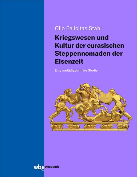 Kriegswesen und Kultur der eurasischen Steppennomaden der Eisenzeit - Clio Felicitas Stahl M.A.