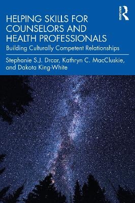 Helping Skills for Counselors and Health Professionals - Stephanie S. J. Drcar, Kathryn C. MacCluskie, Dakota King-White