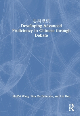 思辩纵横 Developing Advanced Proficiency in Chinese through Debate - ShuPei Wang, Yina Ma Patterson, Lin Guo