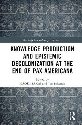 Knowledge Production and Epistemic Decolonization at the End of Pax Americana - 