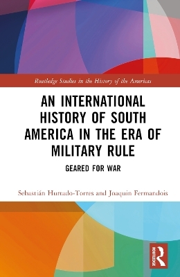 An International History of South America in the Era of Military Rule - Sebastián Hurtado-Torres, Joaquín Fermandois