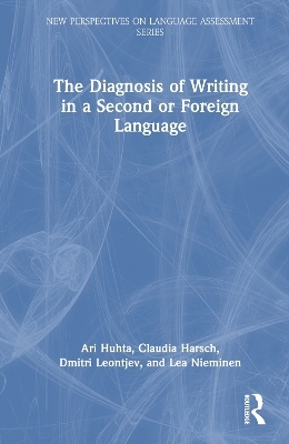 The Diagnosis of Writing in a Second or Foreign Language - Ari Huhta, Claudia Harsch, Dmitri Leontjev, Lea Nieminen