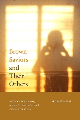 Brown Saviors and Their Others - Arjun Shankar