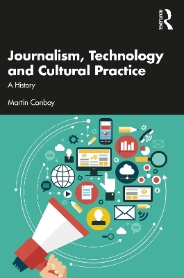 Journalism, Technology and Cultural Practice - Martin Conboy