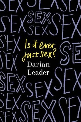 Is It Ever Just Sex? - Darian Leader