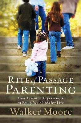 Rite of Passage Parenting - Walker Moore