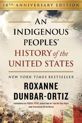 Indigenous Peoples' History of the United States (10th Anniversary Edition), An - Roxanne Dunbar-Ortiz