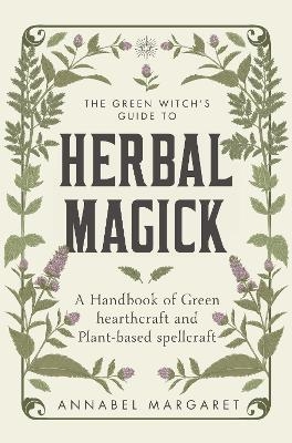 The Green Witch's Guide to Herbal Magick - Annabel Margaret