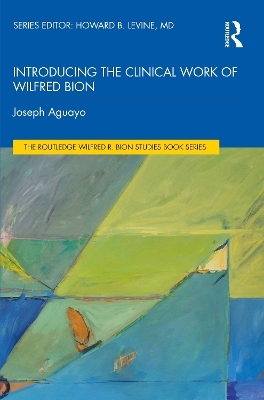 Introducing the Clinical Work of Wilfred Bion - Joseph Aguayo