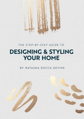 The Step by Step Guide toDesigning and Sstyling Your Home - Natasha Rocca Devine