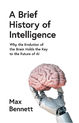 A Brief History of Intelligence - Max Bennett