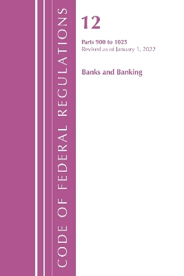 Code of Federal Regulations, Title 12 Banks and Banking 900-1025, Revised as of January 1, 2022 -  Office of The Federal Register (U.S.)