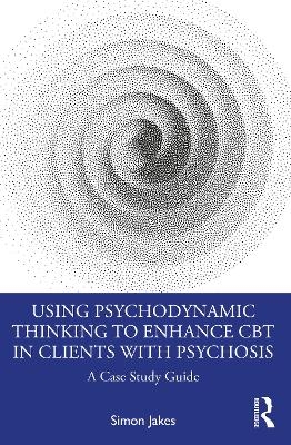 Using Psychodynamic Thinking to Enhance CBT in Clients with Psychosis - Simon Jakes