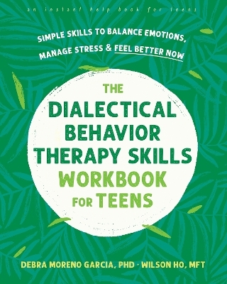 The Dialectical Behavior Therapy Skills Workbook for Teens - Debra M. Garcia, Wilson Ho