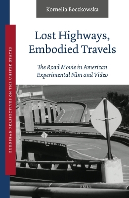 Lost Highways, Embodied Travels: The Road Movie in American Experimental Film and Video - Kornelia Boczkowska