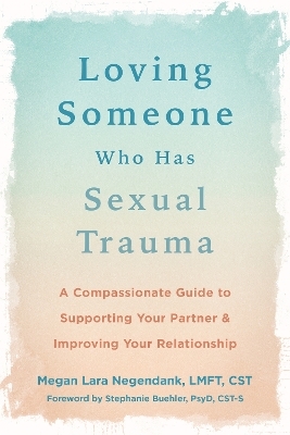 Loving Someone Who Has Sexual Trauma - Megan L Negendank