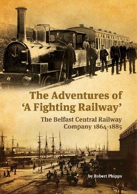 The Adventures of a Fighting Railway - Robert Phipps