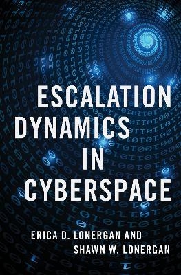 Escalation Dynamics in Cyberspace - Erica D. Lonergan, Shawn W. Lonergan