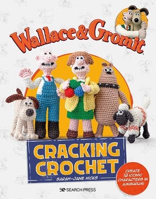 Wallace & Gromit: Cracking Crochet - Sarah-Jane Hicks,  Aardman