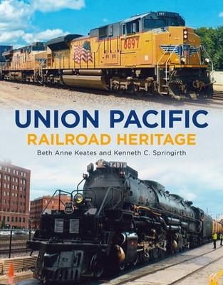 Union Pacific Railroad Heritage - Beth Anne Keates, Kenneth C Springirth