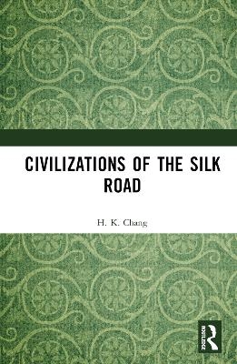 Civilizations of the Silk Road - H. K. Chang