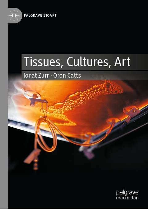 Tissues, Cultures, Art - Ionat Zurr, Oron Catts