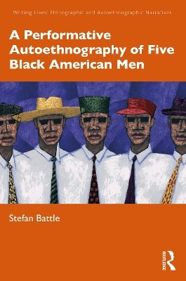 A Performative Autoethnography of Five Black American Men - Stefan Battle