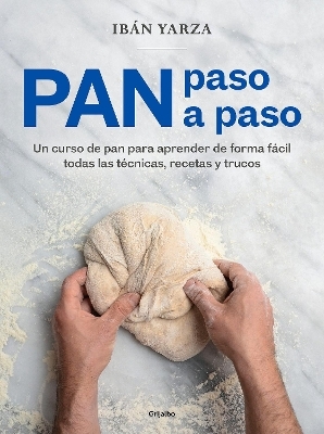 Pan paso a paso: Un curso de pan para aprender de forma fácil todas las técnicas  , recetas y trucos / Bread Step by Step. A Bread Course - Ibán Yarza