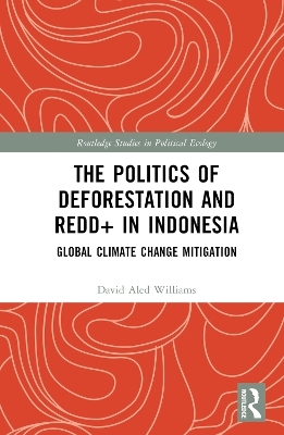 The Politics of Deforestation and REDD+ in Indonesia - David Aled Williams