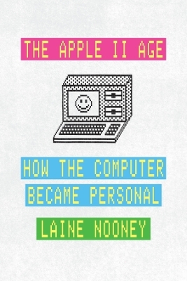 The Apple II Age - Laine Nooney