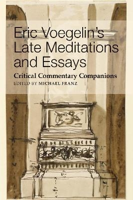 Eric Voegelin`s Late Meditations and Essays – Critical Commentary Companions - Michael Franz