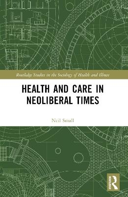 Health and Care in Neoliberal Times - Neil Small