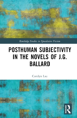 Posthuman Subjectivity in the Novels of J.G. Ballard - Carolyn Lau