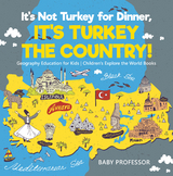 It's Not Turkey for Dinner, It's Turkey the Country! Geography Education for Kids | Children's Explore the World Books -  Baby Professor