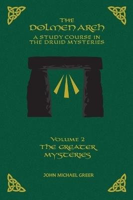 The DOLMEN ARCH a Study Course in the Druid Mysteries Volume 2 the Greater Mysteries - John Michael Greer