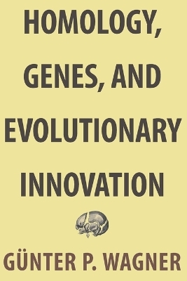 Homology, Genes, and Evolutionary Innovation - Günter P. Wagner