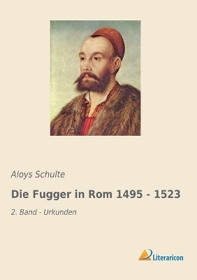 Die Fugger in Rom 1495 - 1523 - Aloys Schulte