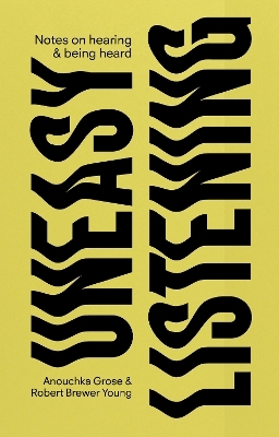 Uneasy Listening: Notes on Hearing and Being Heard - Anouchka Grose, Robert Brewer Young