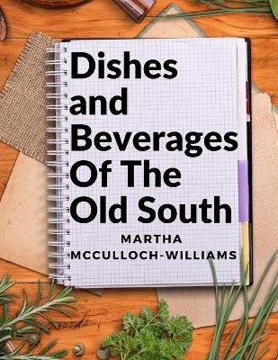 Dishes and Beverages Of The Old South -  Martha McCulloch-Williams