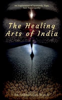 The Healing Arts of India - Jagadeesh Pillai