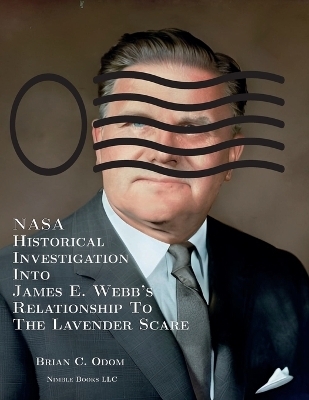 NASA Historical Investigation Into James E. Webb's Relationship To The Lavender Scare - Brian C Odom