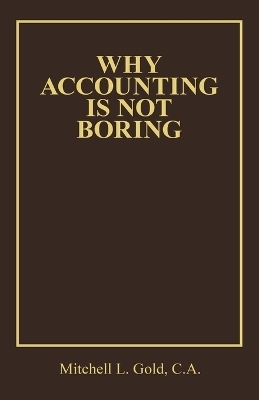 Why Accounting is not Boring - Mitchell L Gold C a