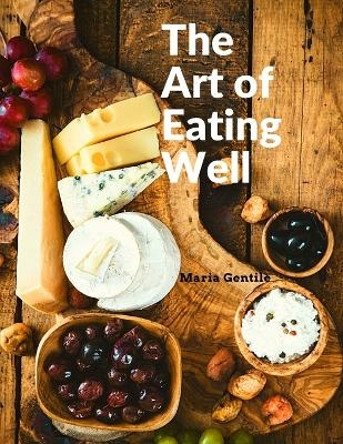 The Art of Eating Well -  Maria Gentile