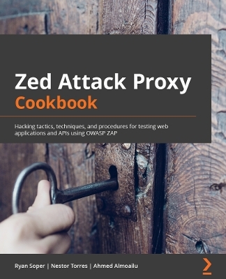 Zed Attack Proxy Cookbook - Ryan Soper, Nestor N Torres, Ahmed Almoailu